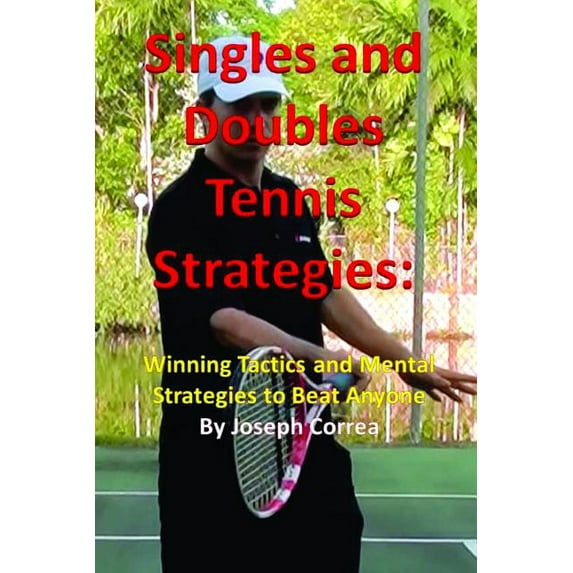 Singles and Doubles Tennis Strategies: Winning Tactics and Mental Strategies to Beat Anyone, (Paperback)