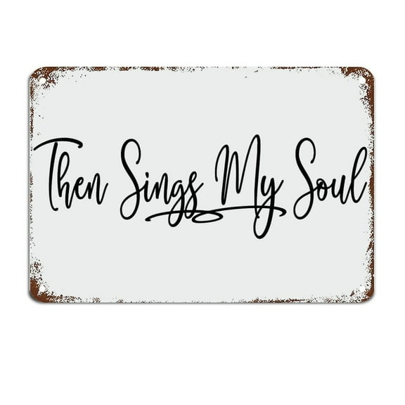 Then Sings My Soul Rustic Farmhouse Sign Country s Home Decor Gift for Her Metal Sign Motivational Wall Art Rustic Wall Decorations (Aluminum) Size: 12 x 16 inch