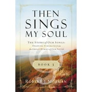 Then Sings My Soul Thomas Nelson Then Sings My Soul, Book 3 The Story of Our Songs Drawing Strength from the Great Hymns of Our Faith, Paperback