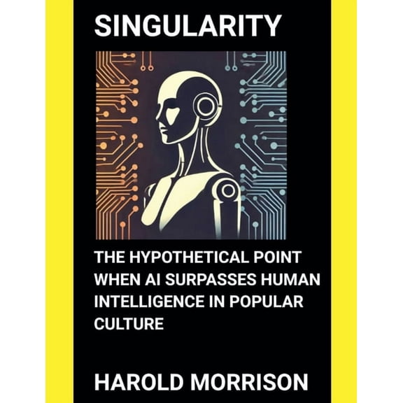 Singularity: The Hypothetical Point When AI Surpasses Human Intelligence in Popular Culture, (Paperback)