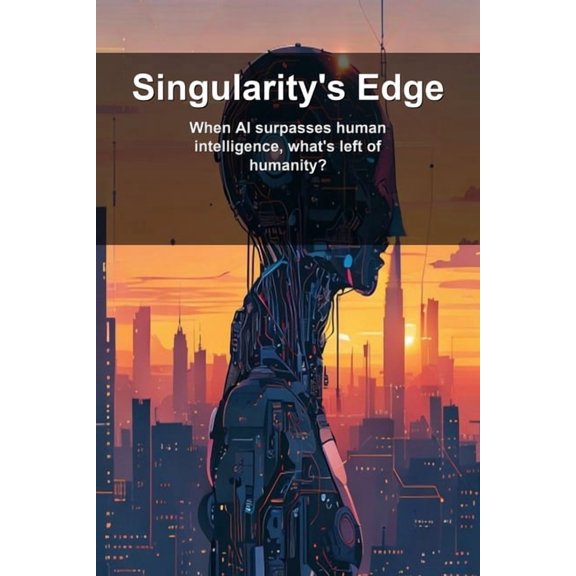 Singularity's Edge: When AI surpasses human intelligence, what's left of humanity?, (Paperback)
