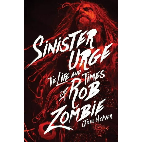 Sinister Urge : The Life and Times of Rob Zombie (Hardcover)