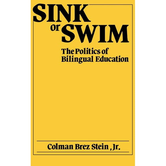 Sink or Swim: The Politics of Bilingual Education, (Hardcover)