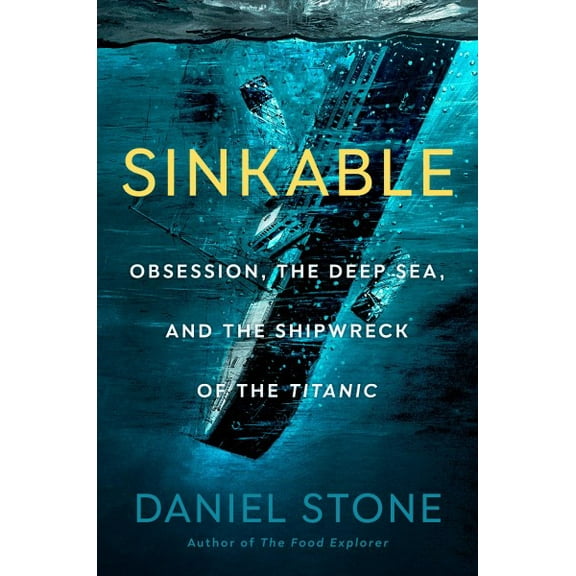 Pre-Owned Sinkable: Obsession, the Deep Sea, and the Shipwreck of the Titanic (Hardcover) 0593329376 9780593329375