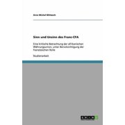 Sinn und Unsinn des Franc-CFA Eine kritische Betrachtung der afrikanischen W hrungsunion, unter Ber cksichtigung der franz sischen Rolle Paperback