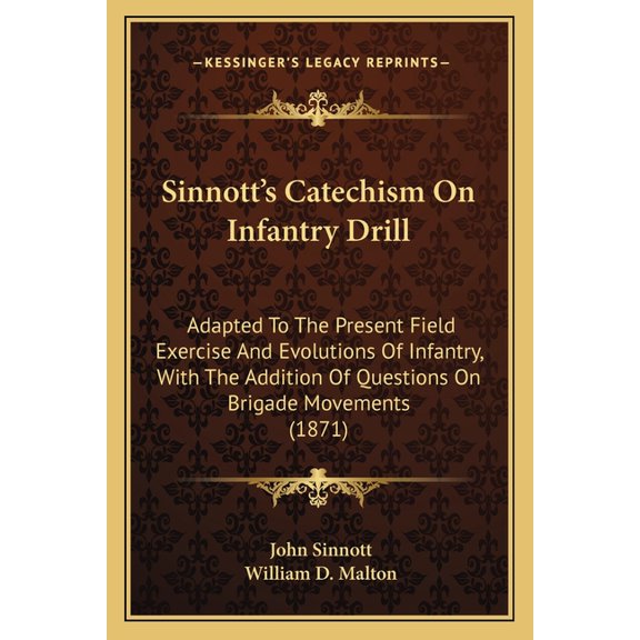 Sinnott's Catechism On Infantry Drill : Adapted To The Present Field Exercise And Evolutions Of Infantry, With The Addition Of Questions On Brigade Movements (1871) (Paperback)