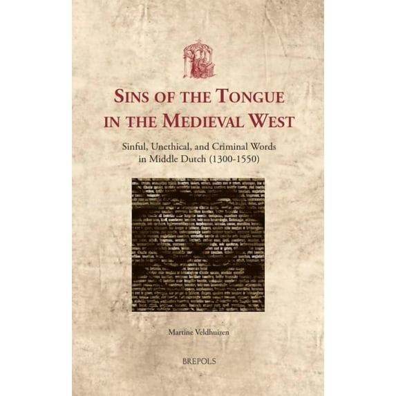 Utrecht Studies in Medieval Literacy Sins of the Tongue in the Medieval West: Sinful, Unethical, and Criminal Words in Middle Dutch (1300-1550), Book 36, (Hardcover)