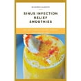 thumbnail image 1 of Sinus Infection Relief Smoothies: easy, fast and delicious smoothie recipes for sinus infection relief, (Paperback), 1 of 1