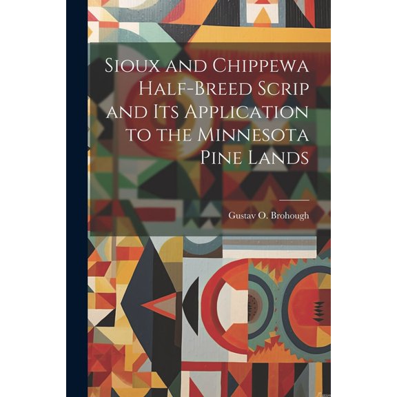 Sioux and Chippewa Half-Breed Scrip and Its Application to the Minnesota Pine Lands