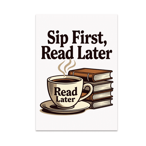 Sip First, Read Later Literary Poster - Book Lover - 13x19 Poster Print