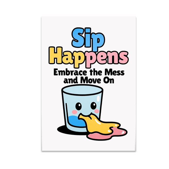 Sip Happens: Embrace the Mess and Move On - Mindful Living Enthusiast - 13x19 Poster Print