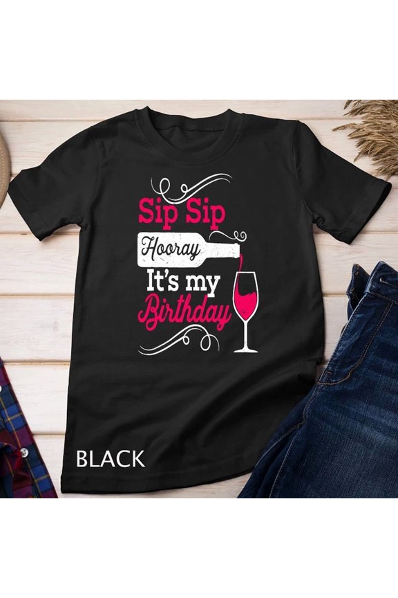 Sip Sip Hooray It'S My Birthday Funny Wine Lover Unisex T-Shirt