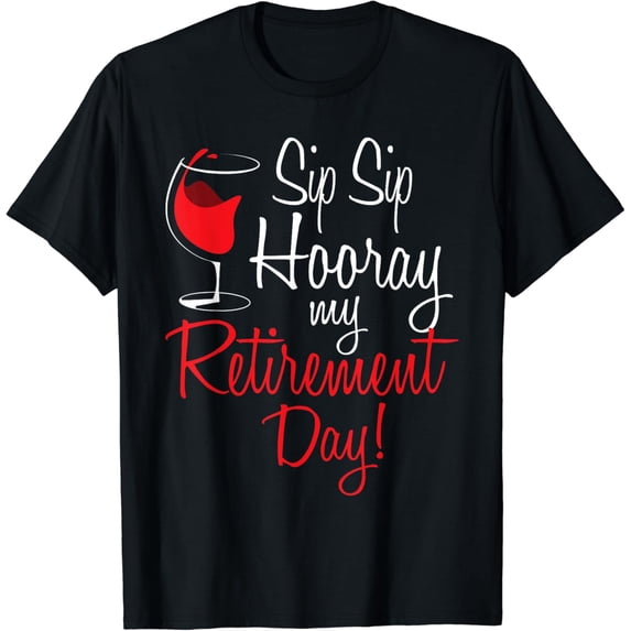 Sip Sip Hooray My Retirement Day - Retired Retiree Pension T-Shirt