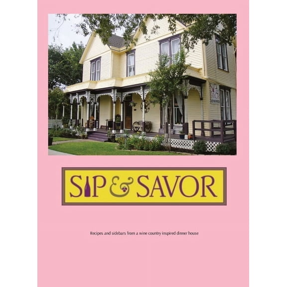 Sip & Savor: Recipes and sidebars from a wine country inspired dinner house, (Hardcover)
