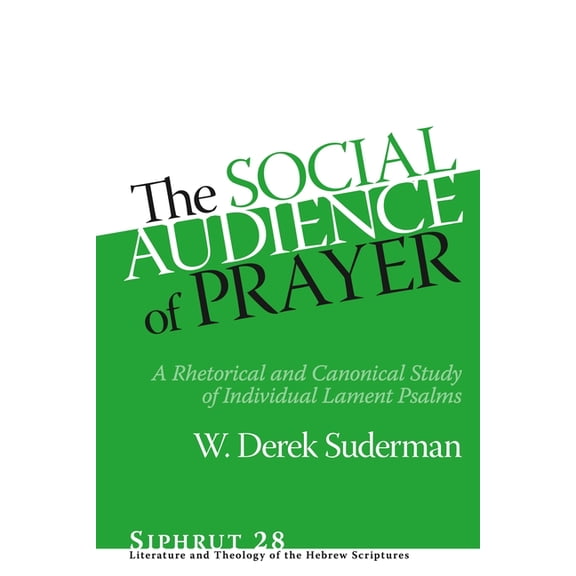 Siphrut The Social Audience of Prayer: A Rhetorical and Canonical Study of Individual Lament Psalms, (Hardcover)