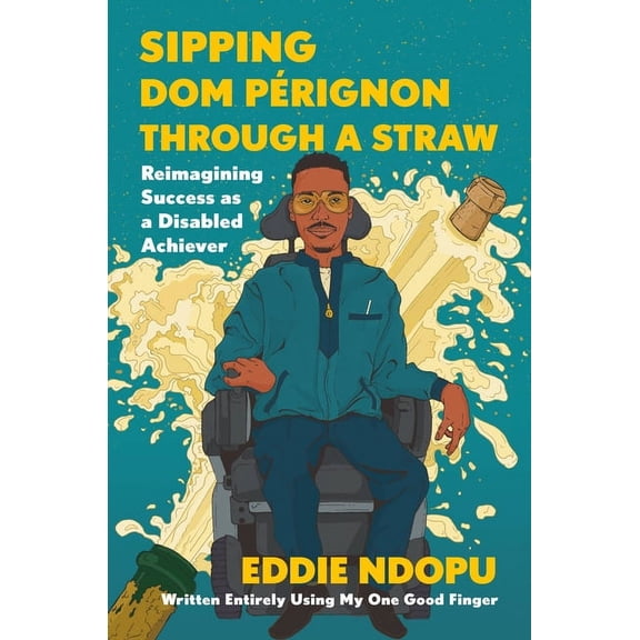 Sipping DOM Prignon Through a Straw: Reimagining Success as a Disabled Achiever, (Hardcover)
