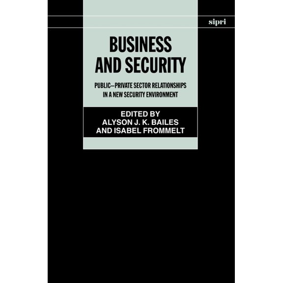 Sipri Monograph Business and Security: Public-Private Sector Relationships in a New Security Environment, (Hardcover)