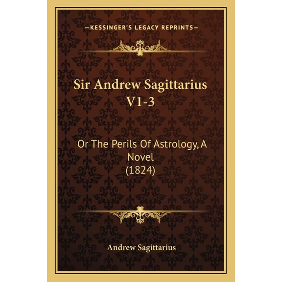 Sir Andrew Sagittarius V1-3 : Or The Perils Of Astrology, A Novel (1824) (Paperback)
