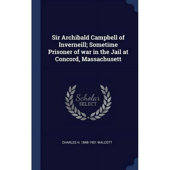 Sir Archibald Campbell Of Inverneill; Sometime Prisoner Of War In The Jail At Concord, Massachusett