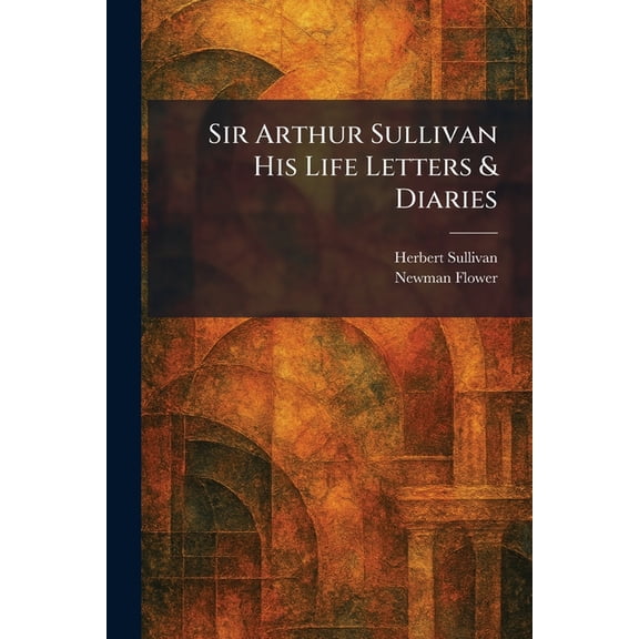 Sir Arthur Sullivan His Life Letters & Diaries, (Paperback)