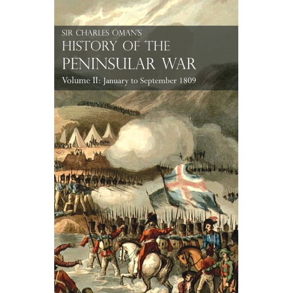 Sir Charles Oman's History of the Peninsular War Volume II: Volume II: January to September 1809 From The Battle of Coru, (Hardcover)