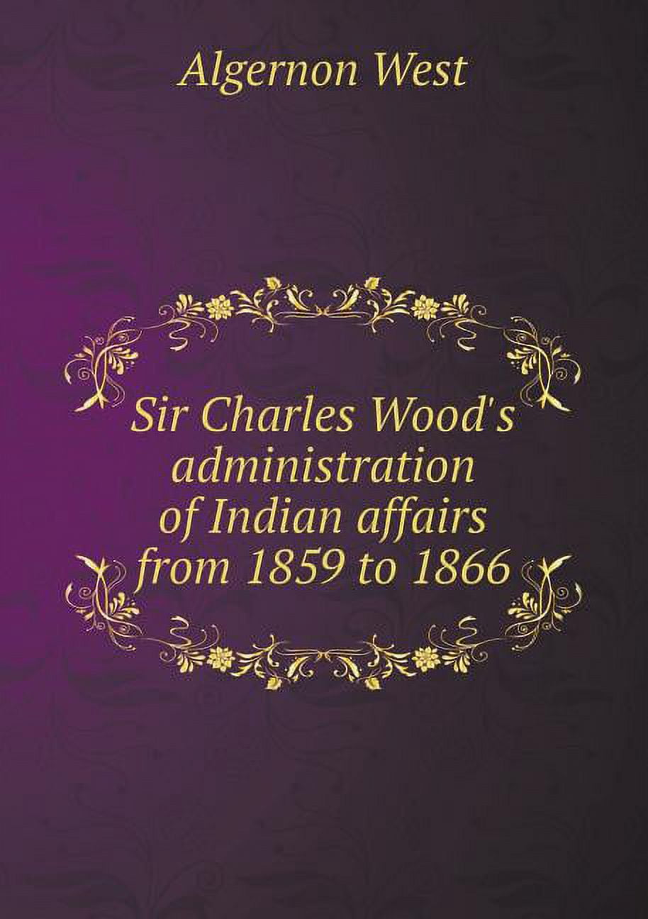 Sir Charles Wood's Administration of Indian Affairs from 1859 to 1866 (Paperback)