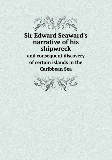 Sir Edward Seaward's narrative of his shipwreck and consequent discovery of certain islands in the Caribbean Sea (Paperback)