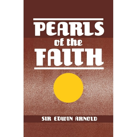Sir Edwin Arnold's Poetical Works Pearls of the Faith: Or Islam's Rosary, Being Ninety-Nine Beautiful Manes of Allah With Comments in Verse From Various O, (Paperback)