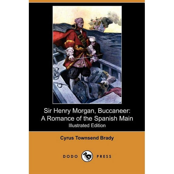 Sir Henry Morgan, Buccaneer : A Romance of the Spanish Main (Illustrated Edition) (Dodo Press) (Paperback)