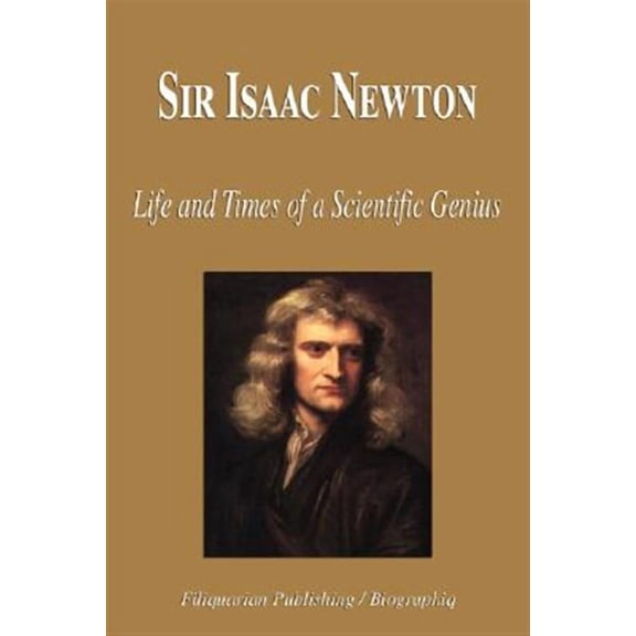 Sir Isaac Newton : Life and Times of a Scientific Genius