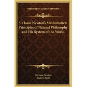 Sir Isaac Newtons Mathematical Principles of Natural Philosophy and His System of the World, Hardcover