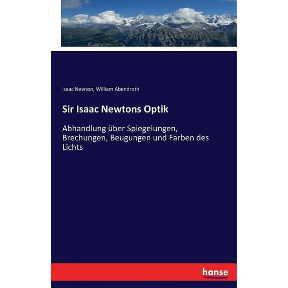Sir Isaac Newtons Optik: Abhandlung über Spiegelungen, Brechungen, Beugungen und Farben des Lichts, (Paperback)