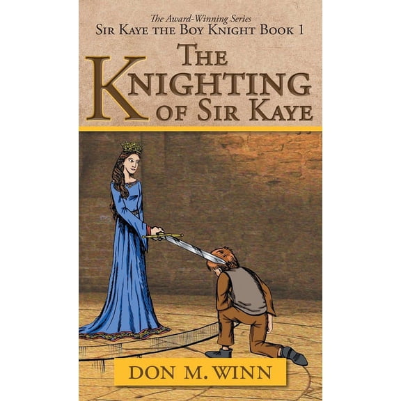 Sir Kaye the Boy Knight The Knighting of Sir Kaye: Sir Kaye the Boy Knight Book 1, Book 1, (Hardcover)