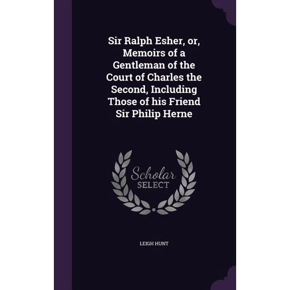 Sir Ralph Esher, or, Memoirs of a Gentleman of the Court of Charles the Second, Including Those of his Friend Sir Philip Herne (Hardcover)