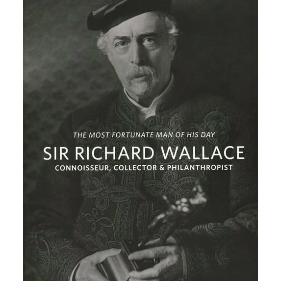 Sir Richard Wallace : Connoisseur, Collector & Philanthropist (Paperback)