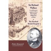 Sir Richard Wallace - Le Millionaire Anglais de Paris - The English Millionaire - and The Hertford British Hospital Paperback