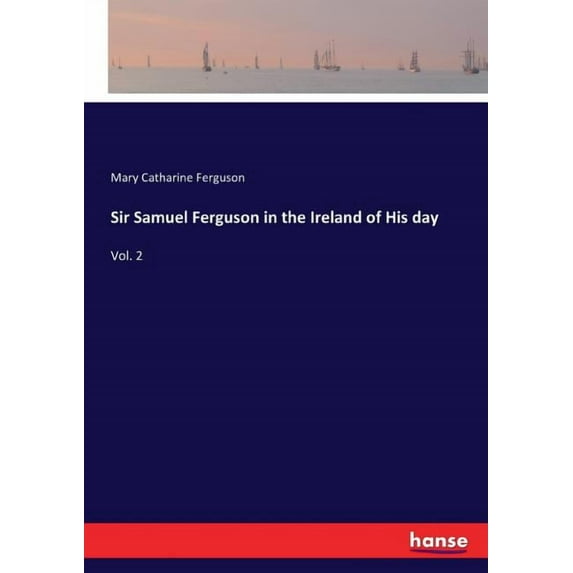 Sir Samuel Ferguson in the Ireland of His day: Vol. 2, (Paperback)
