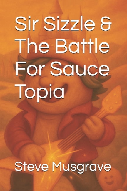 Sir Sizzle and the Adventures of Sauce T Sir Sizzle &amp; The Battle For Sauce Topia, (Paperback)