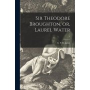 Sir Theodore Broughton, or, Laurel Water; 3 Paperback 1014400163 9781014400161 James, G P R George Payne Rainsfo