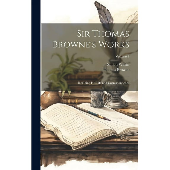 Sir Thomas Browne's Works: Including His Life and Correspondence; Volume 3, (Hardcover)