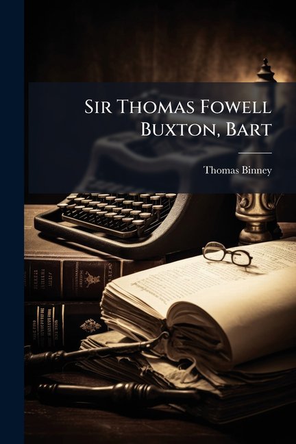 Sir Thomas Fowell Buxton, Bart (Paperback)