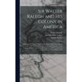 thumbnail image 1 of Sir Walter Ralegh and His Colony in America: Including the Charter of Queen Elizabeth in His Favor, March 25, 1584, With Letters, Discources, and Narratives of the Voyages Made to America at His Charg, 1 of 1