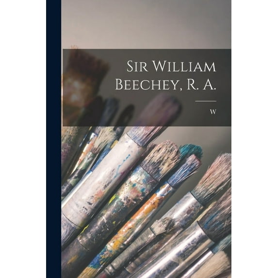 Sir William Beechey, R. A. (Paperback)