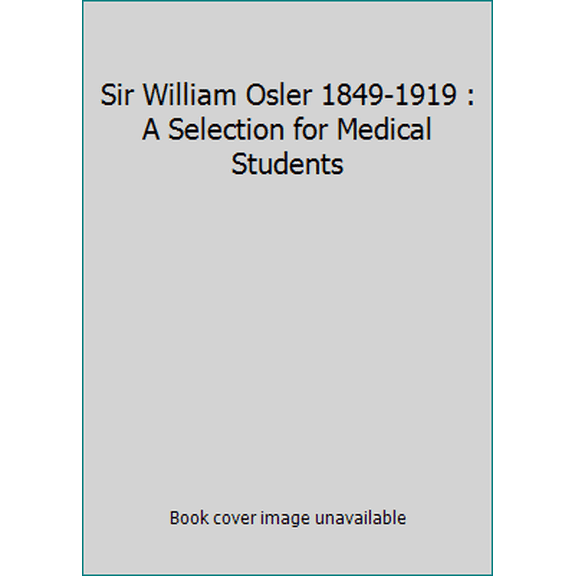 Pre-Owned Sir William Osler 1849-1919 : A Selection for Medical Students (Hardcover) 0772013411 9780772013415