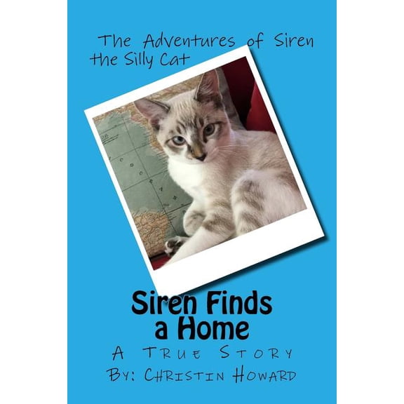 Siren Finds a Home: A True Story Siren the Silly Cat Paperback 1727179986 9781727179989 Christin Howard