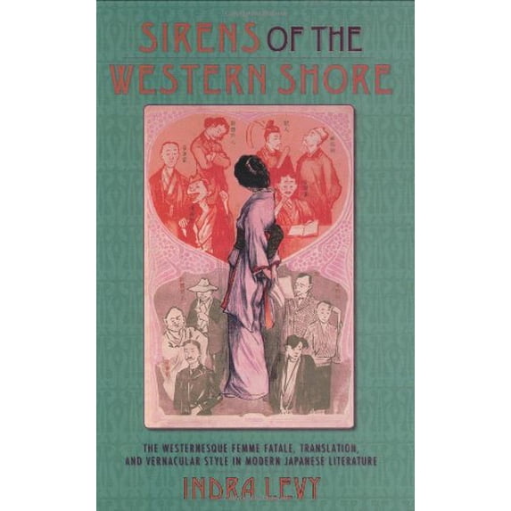 Pre-Owned Sirens of the Western Shore : The Westernesque Femme Fatale, Translation, and Vernacular Style in Modern Japanese Literature 9780231137867