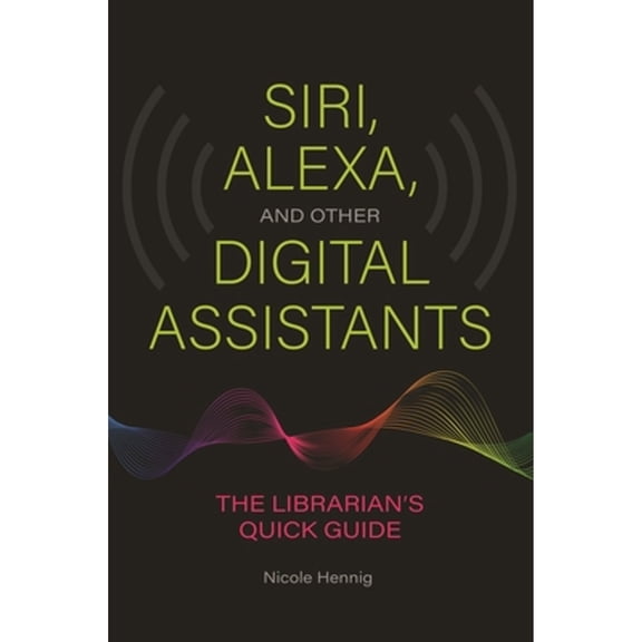 Pre-Owned Siri, Alexa, and Other Digital Assistants : The Librarian's Quick Guide (Paperback) 9781440867255