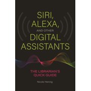 Siri, Alexa, and Other Digital Assistants The Librarians Quick Guide Paperback