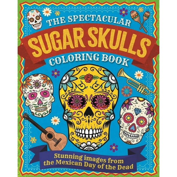 Sirius Creative Coloring The Spectacular Sugar Skulls Coloring Book: Stunning Images from the Mexican Day of the Dead, (Paperback)