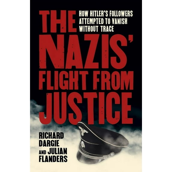 Sirius Military History The Nazis' Flight from Justice: How Hitler's Followers Attempted to Vanish Without Trace, (Paperback)
